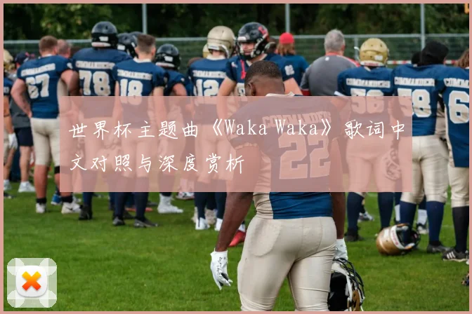 世界杯主题曲《Waka Waka》歌词中文对照与深度赏析