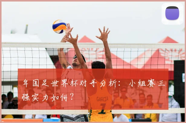 年国足世界杯对手分析：小组赛三强实力如何？