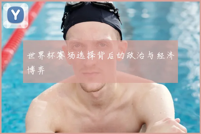 世界杯赛场选择背后的政治与经济博弈