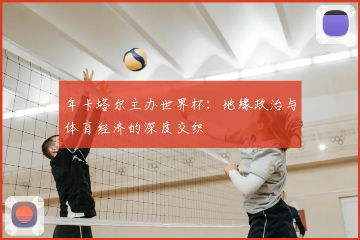 年卡塔尔主办世界杯：地缘政治与体育经济的深度交织
