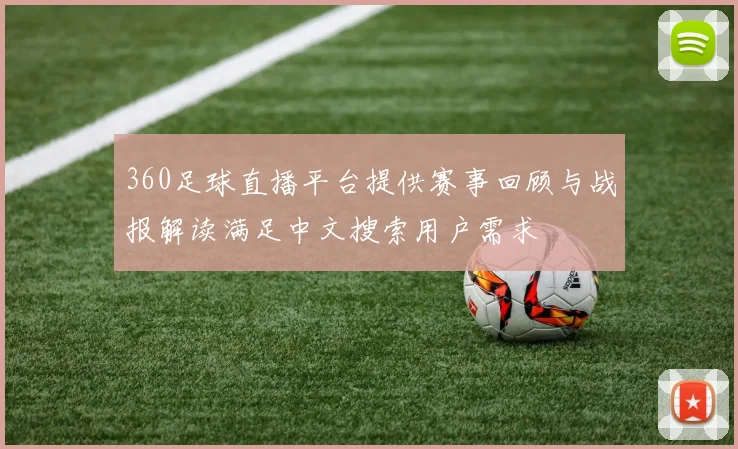 360足球直播平台提供赛事回顾与战报解读满足中文搜索用户需求