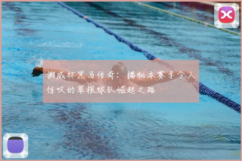 挪威杯黑马传奇：揭秘本赛季令人惊叹的草根球队崛起之路